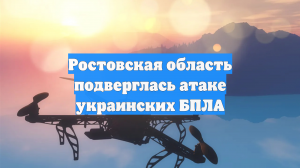 Ростовская область подверглась атаке украинских БПЛА