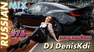 RUSSIAN MIX #76 / NEW REMIXES / DJ DENISKDI