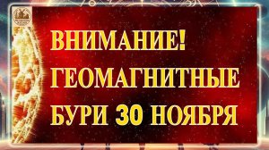 ВНИМАНИЕ! ГЕОМАГНИТНЫЕ БУРИ 30 НОЯБРЯ 2025 ГОДА!!!
