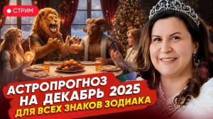 Астрологический  прогноз на ДЕКАБРЬ 2025: Что ждёт каждый знак зодиака?