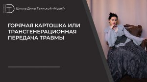Горячая картошка или трансгенерационная передача травмы. (Дина Таинская)