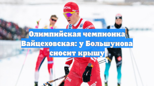 Олимпийская чемпионка Вайцеховская: у Большунова сносит крышу