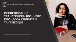 Исследование трансгенерационного процесса клиента в ТА-подходе (Дина Таинская)