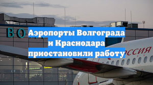 Аэропорты Волгограда и Краснодара приостановили работу