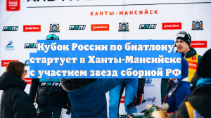 Кубок России по биатлону стартует в Ханты-Мансийске с участием звезд сборной РФ