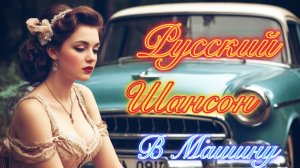 Лучший ШАНСОН для ДУШИ 🎵 Русские ПЕСНИ о Главном 📻 Хиты в МАШИНУ.