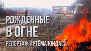 Рождённые в огне. Репортаж Артёма Юндаса для программы «Наши. Военкоры»
