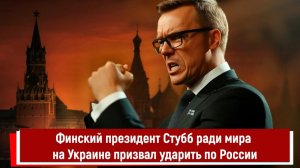 Финский президент Стубб ради мира на Украине призвал ударить по России
