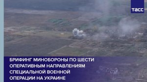 Брифинг Минобороны по шести оперативным направлениям специальной военной операции на Украине