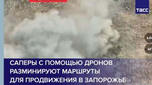 Саперы с помощью дронов разминируют маршруты для продвижения ВС РФ в Запорожье
