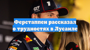 Ферстаппен рассказал о трудностях в Лусаиле