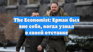 The Economist: Ермак был вне себя, когда узнал о своей отставке