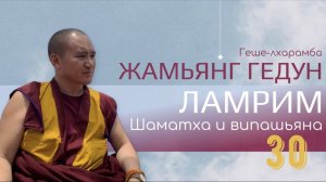 Досточтимый геше-лхарамба Жамьянг Гедун. Ламрим. Шаматха и випашьяна. (Часть 30)