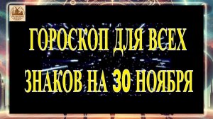 ГОРОСКОП ДЛЯ ВСЕХ ЗНАКОВ НА 30 НОЯБРЯ 2025 ГОДА!!!