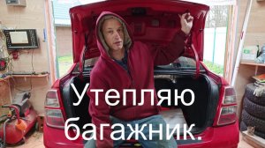 Утепляю багажник.
