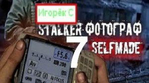 STALKER ФОТОГРАФ SELFMADE [До лучших времён] #7