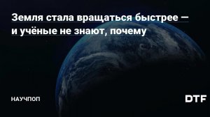 Почему Земля начала вращаться быстрее? Что влияет на ее скорость вращения?