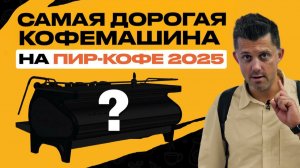 САМАЯ ДОРОГАЯ КОФЕМАШИНА НА ПИР-КОФЕ 2025