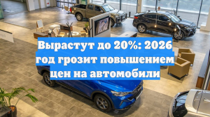 Подорожают на 20%: 2026 год грозит резким повышением цен на новые авто в РФ