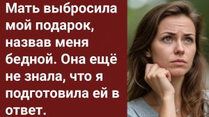 Истории для Вас/Мать выбросила мой подарок, назвав меня бедной.. /Жизненные истории/Аудиорассказ