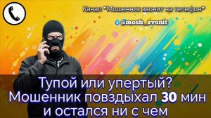 Тупой или упертый? Мошенник повздыхал 30 мин и остался ни с чем