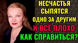 Как справиться, когда всё плохо и несчастья буквально сыпятся одно за другим.