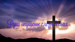 Руки опущены слёзы в очах