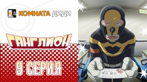 Ганглион - 9 серия [КОМНАТА ДИДИ