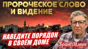 ПРОРОЧЕСКОЕ СЛОВО И ВИДЕНИЕ: НАВЕДИТЕ ПОРЯДОК В СВОЁМ ДОМЕ. Брат Мэтт