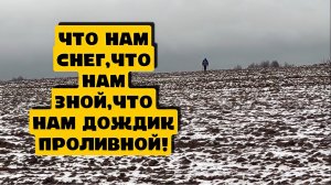 ЧТО НАМ СНЕГ,ЧТО НАМ ЗНОЙ,ЧТО НАМ ДОЖДИК ПРОЛИВНОЙ!
