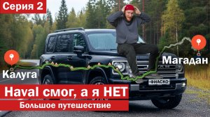 HAVAL H9 смог, а я НЕ ВЫДЕРЖАЛ. Ехал в МАГАДАН. Большое путешествие по трассе КОЛЫМА, ч.2