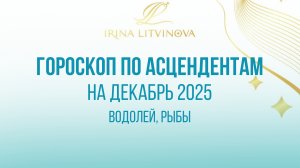 Водолей, Рыбы. Гороскоп на декабрь по Асцендентам.