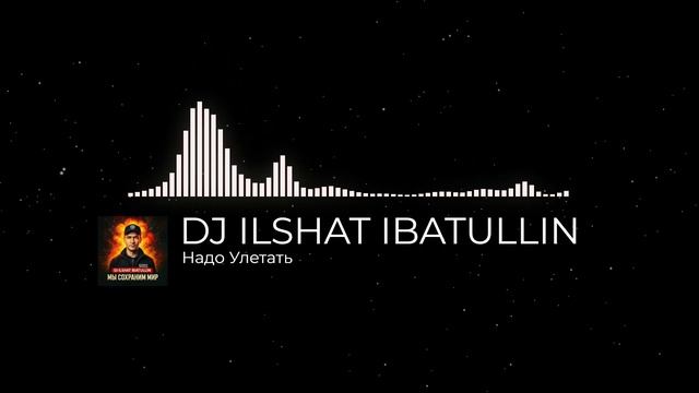 Dj Ilshat Ibatullin - Надо Улетать