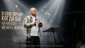 В свое время когда Бог начинает менять жизнь | Андрей Кирюхин
