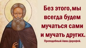 Качество, без которого, мы всегда будем мучаться сами и мучать других. Преподобный Авва Дорофей.