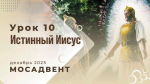 Разбор уроков Субботней школы для учителей, урок 10 "Истинный Иисус"