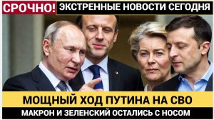 МОЩНЫЙ ХОД ПУТИНА НА СВО РАЗРУШИЛ ПЛАНЫ МАКРОНА! ЗЕЛЕНСКОГО ПРЕДАЛИ В КИЕВЕ!