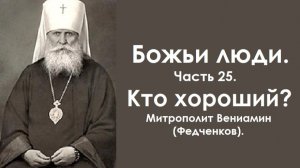 Кто хороший? Божьи люди. Часть 25. Митрополит Вениамин (Федченков).