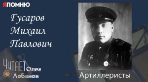 Гусаров Михаил Павлович. Проект "Я помню" Артема Драбкина. Артиллеристы.
