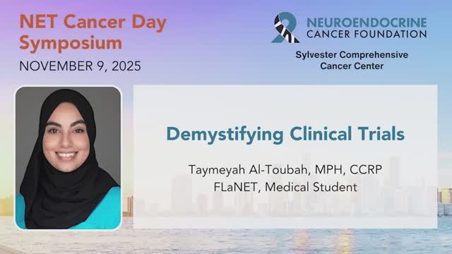 1. Demystifying Clinical Trials • Taymeyah Al-Toubah • 2025 NET Cancer Day Symposium