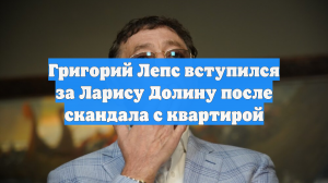 Григорий Лепс вступился за Ларису Долину после скандала с квартирой