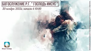 Богослужение Р.Г. " Господь Иисус " | 30 ноября 2025г.