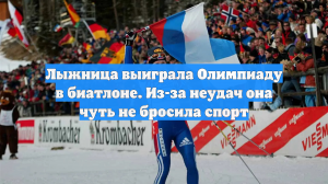 Лыжница выиграла Олимпиаду в биатлоне. Из-за неудач она чуть не бросила спорт