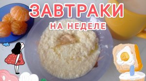 ЗАВТРАКИ НА НЕДЕЛЕ/ЗАВТРАКИ  7дней.