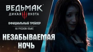 Ведьмак 3: Дикая охота | The Witcher 3: Wild Hunt - трейлер «Незабываемая ночь»