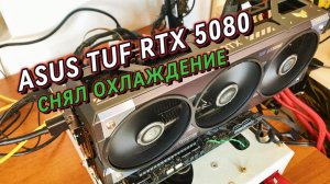 ASUS TUF RTX 5080 | Вскрытие и доработка охлаждения