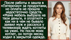 «Мама мебель выбрала на твои деньги, я оплатил!» - сказал муж и уселся ждать ужин.