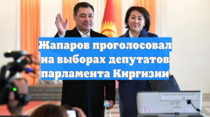 Жапаров проголосовал на выборах депутатов парламента Киргизии
