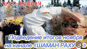 Подведение итогов НОЯБРЯ на канале "ШАМАН РАХУ". Часть Вторая.