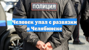Человек упал с развязки в Челябинске